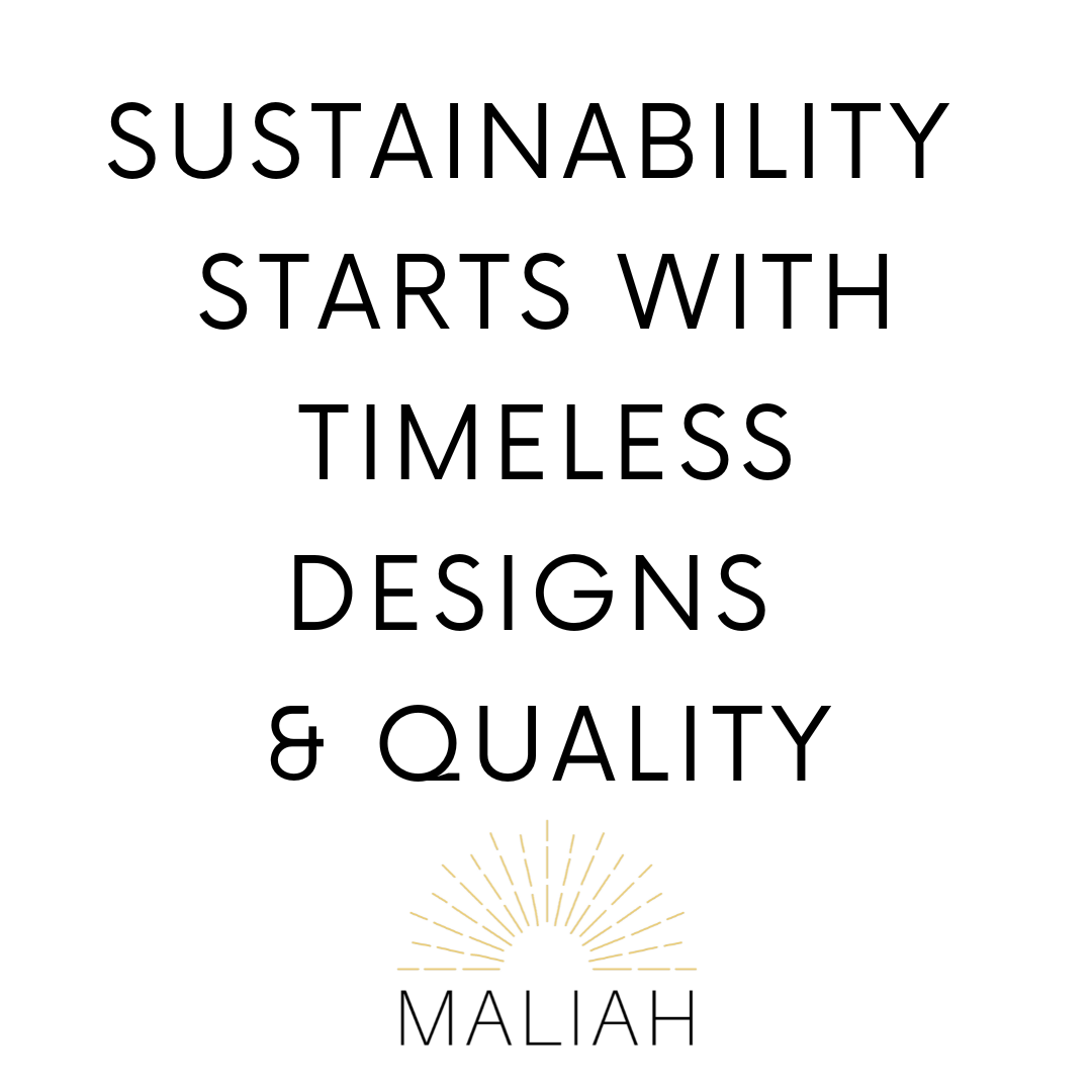 MALIAH Essentials - SUSTAINABILTY STARTS WITH TIMELESS DESIGNS AND QUALITY