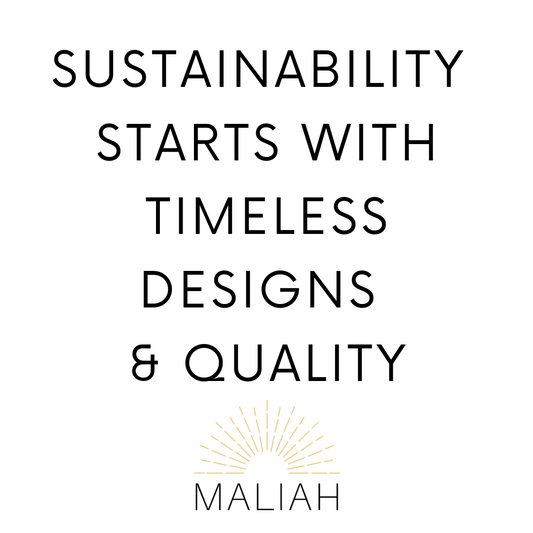 MALIAH Essentials - SUSTAINABILTY STARTS WITH TIMELESS DESIGNS AND QUALITY